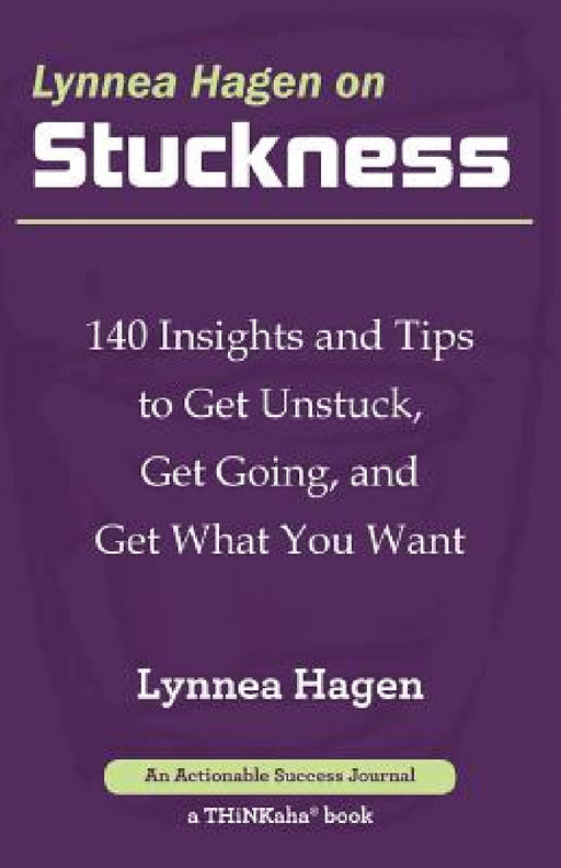 Lynnea Hagen on Stuckness: 140 Insights and Tips to Get Unstuck, Get Going, and Get What You Want by Lynnea Hagen