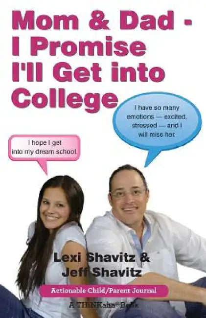 Mom & Dad - I Promise I'll Get Into College: Perspectives from a High School Student and Her Dad by Lexi Shavitz, Jeff Shavitz