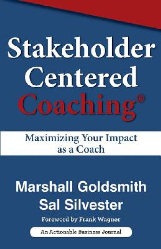 Stakeholder Centered Coaching: Maximizing Your Impact as a Coach by Marshall Goldsmith, Sal Silvester