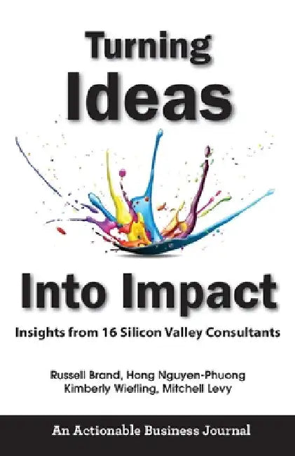 Turning Ideas Into Impact: Insights from 16 Silicon Valley Consultants by Russell Brand
