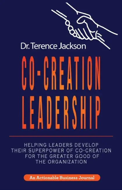 Co-Creation Leadership: Helping Leaders Develop Their Superpower of Co-Creation for the Greater Good of the Organization by Terry Jackson