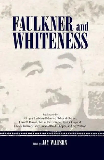 Faulkner and Whiteness by Jay Watson, Aliyyah I. Abdur-Rahman, Deborah Barker