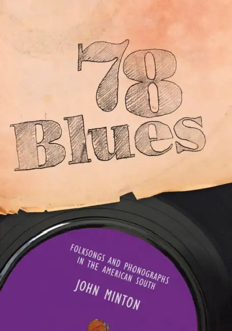 78 Blues: Folksongs and Phonographs in the American South by John Minton