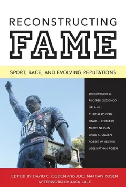 Reconstructing Fame: Sport, Race, and Evolving Reputations by David C. Ogden, Joel Nathan Rosen, Jack Lule