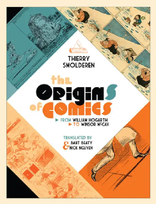 The Origins of Comics: From William Hogarth to Winsor McCay by Thierry Smolderen, Bart Beaty, Nick Nguyen