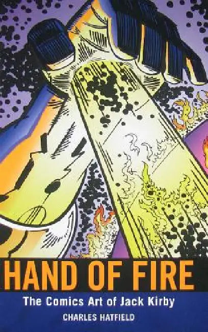 Hand of Fire: The Comics Art of Jack Kirby by Charles Hatfield
