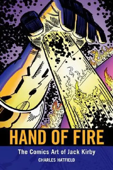 Hand of Fire: The Comics Art of Jack Kirby by Charles Hatfield