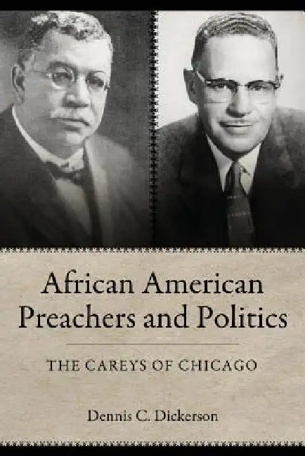 African American Preachers and Politics: The Careys of Chicago by Dennis C. Dickerson