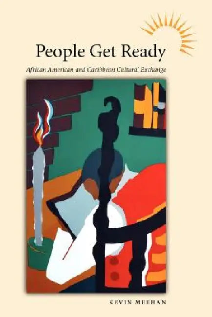 People Get Ready: African American and Caribbean Cultural Exchange by Kevin Meehan