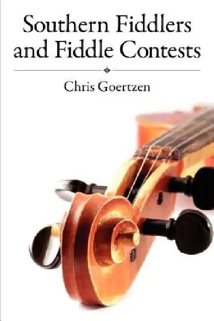 Southern Fiddlers and Fiddle Contests by Chris Goertzen
