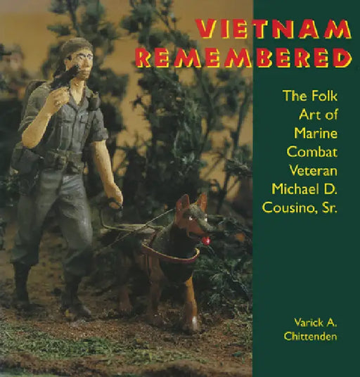 Vietnam Remembered: The Folk Art of Marine Combat Veteran Michael D. Cousino, Sr. by Varick A. Chittenden