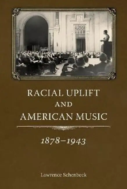 Racial Uplift and American Music, 1878-1943 by Lawrence Schenbeck