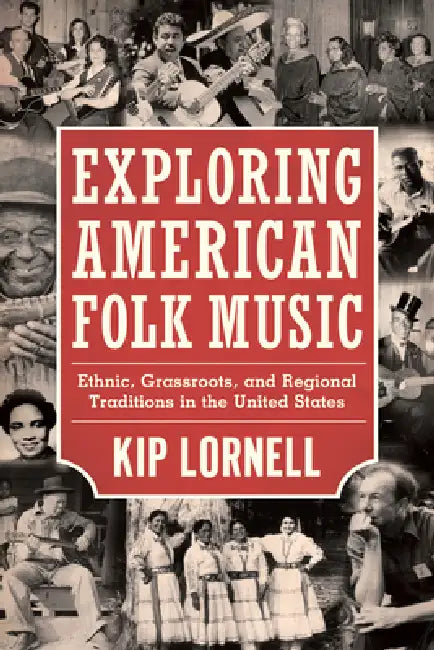 Exploring American Folk Music: Ethnic, Grassroots, and Regional Traditions in the United States by Kip Lornell