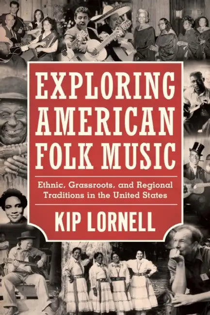 Exploring American Folk Music: Ethnic, Grassroots, and Regional Traditions in the United States by Kip Lornell