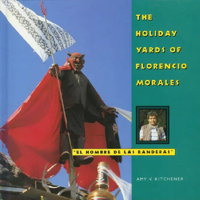 The Holiday Yards of Florencio Morales by Amy K. Kitchener