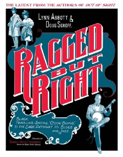 Ragged But Right: Black Traveling Shows, "coon Songs," and the Dark Pathway to Blues and Jazz by Lynn Abbott, Doug Seroff