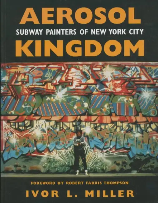 Aerosol Kingdom: Subway Painters of New York City by Ivor Miller, Robert Farris Thompson