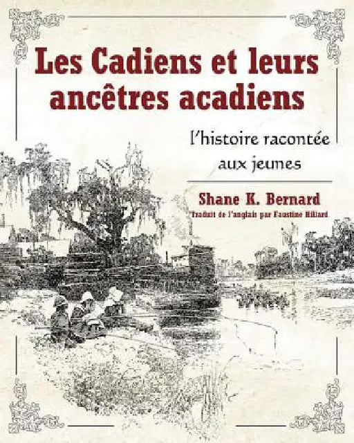 Les Cadiens Et Leurs Ancêtres Acadiens: L'Histoire Racontée Aux Jeunes by Shane K. Bernard, Faustine Hillard