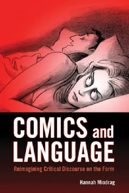 Comics and Language: Reimagining Critical Discourse on the Form by Hannah Miodrag