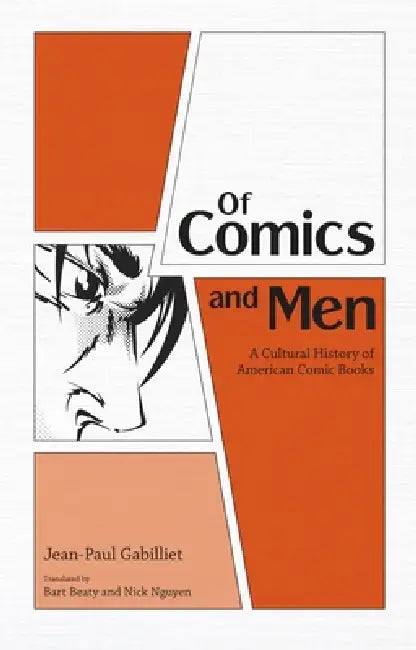 Of Comics and Men: A Cultural History of American Comic Books by Jean-Paul Gabilliet, Bart Beaty, Nick Nguyen