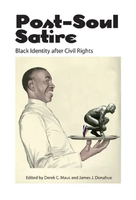 Post-Soul Satire: Black Identity After Civil Rights by Derek C. Maus, James J. Donahue