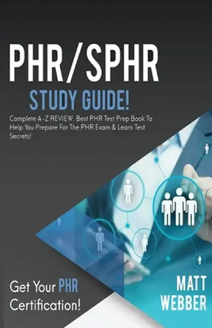 PHR/SPHR Study Guide!: Complete A-Z Review. Best PHR Test Prep Book to Help You Prepare for the PHR Exam & Learn Test Secrets! by Matt Webber