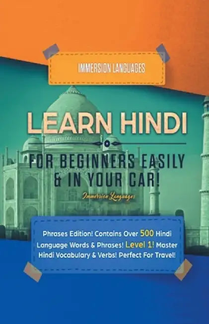Learn Hindi for Beginners Easily & in Your Car! Phrases Edition! Contains over 500 Hindi Language Words & Phrases! Level 1! Master Hindi Vocabulary & by Immersion Languages