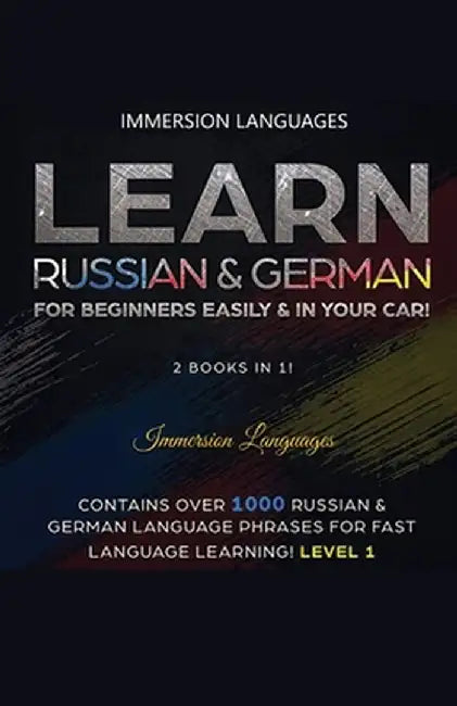 Learn German & Russian For Beginners Easily & In Your Car - Phrases Edition. Contains Over 500 German & Russian Phrases by Immersion Languages