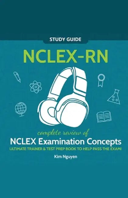 NCLEX-RN Study Guide! Complete Review of NCLEX Examination Concepts Ultimate Trainer & Test Prep Book To Help Pass The Test! by Kim Nguyen