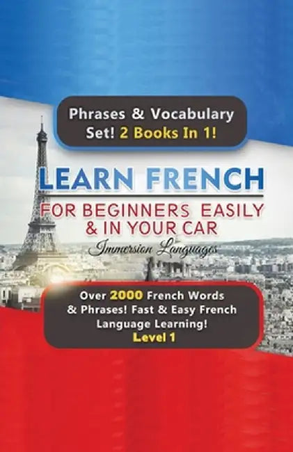 Learn French For Beginners Easily & In Your Car Super Bundle! Phrases & Vocabulary Set! 2 Books In 1! Over 2000 French Words & Phrases! Fast & Easy Fr by Immersion Languages