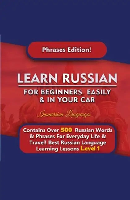 Learn Russian For Beginners Easily & In Your Car - Phrases Edition Contains Over 500 Russian Phrases by Immersion Languages