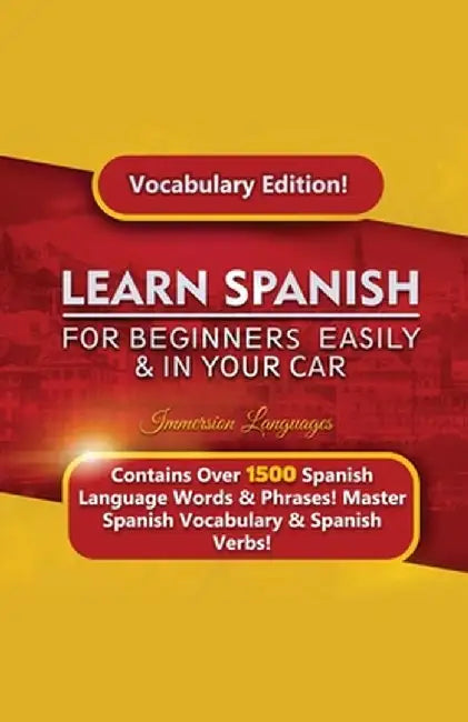 Learn Spanish For Beginners Easily & In Your Car! Vocabulary Edition! by Languages, Immersion