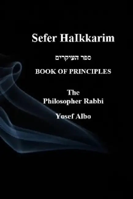 Sefer HaIkkarim - BOOK OF PRINCIPLES by The Philosopher Rabbi Yosef Albo
