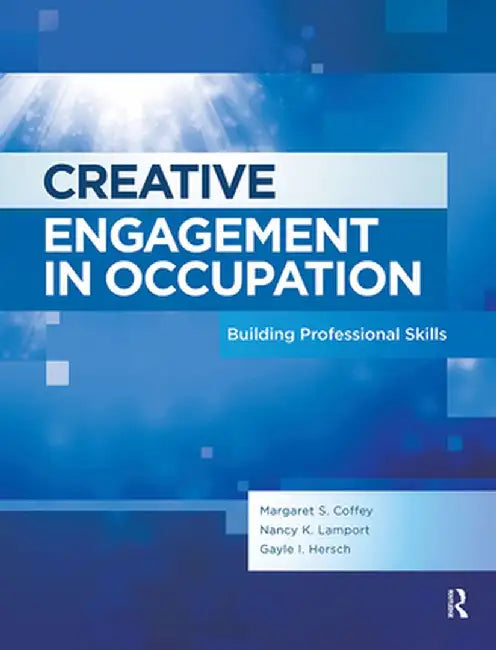 Creative Engagement in Occupation: Building Professional Skills by Margaret Coffey