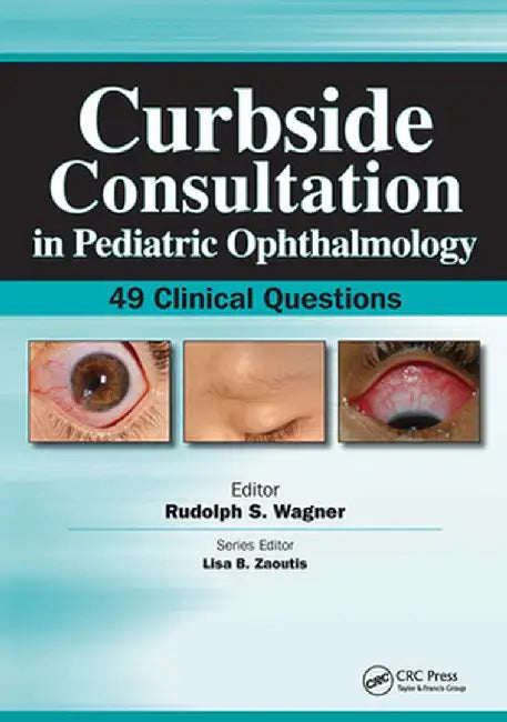 Curbside Consultation in Pediatric Ophthalmology: 49 Clinical Questions by Rudolph Wagner