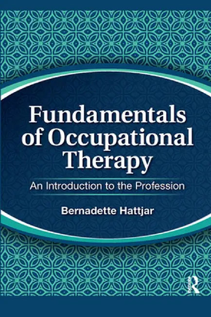 Fundamentals of Occupational Therapy: An Introduction to the Profession by Bernadette Hattjar