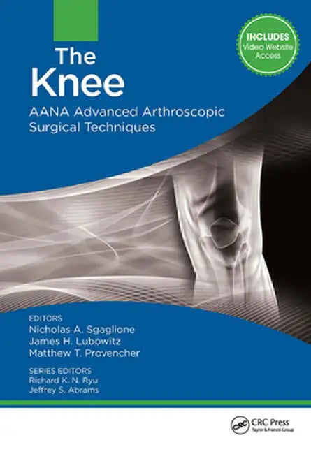 The Knee: Aana Advanced Arthroscopic Surgical Techniques by Nicholas Sgaglione