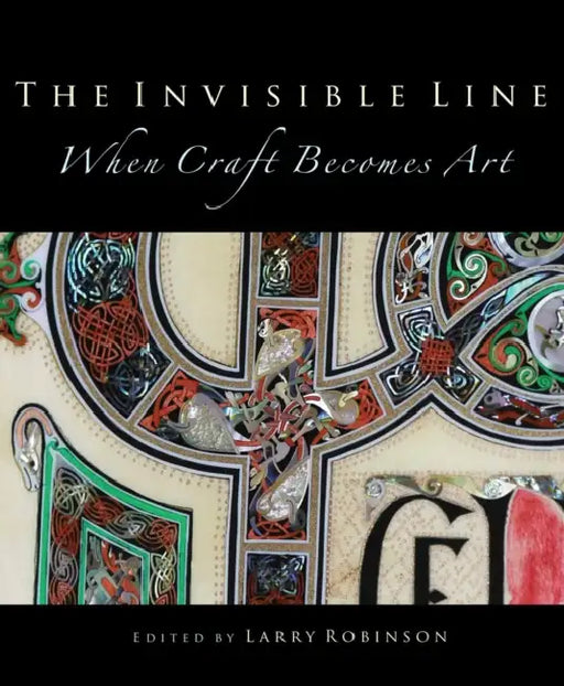 The Invisible Line: When Craft Becomes Art by Larry Robinson