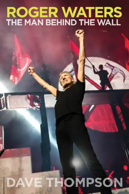 Roger Waters: The Man Behind the Wall by David Thompson