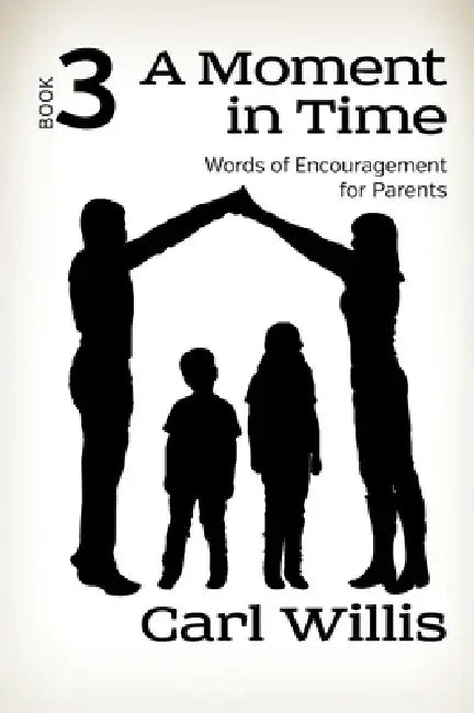 A Moment in Time Book 3: Words of Encouragement for Parents Book 3 Volume 3 by Carl Willis