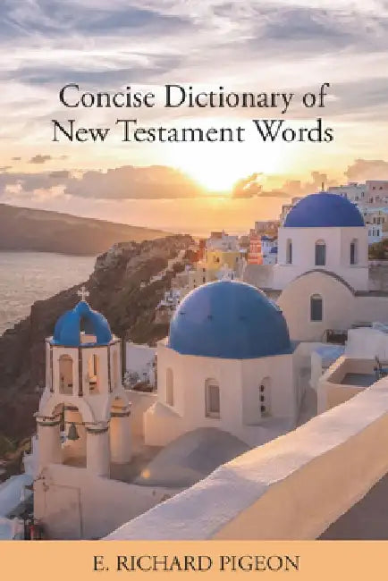 Concise Dictionary of New Testament Words by Richard Pigeon