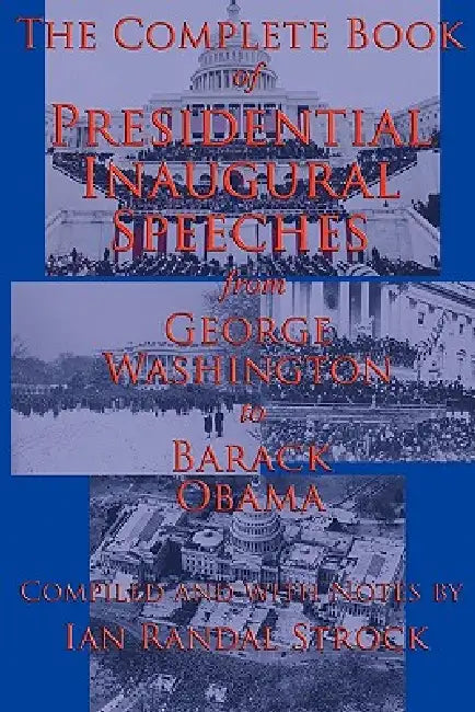 The Complete Book of Presidential Inaugural Speeches: From George Washington to Barack Obama by George Washington, Barack Obama, Ian Randal Strock