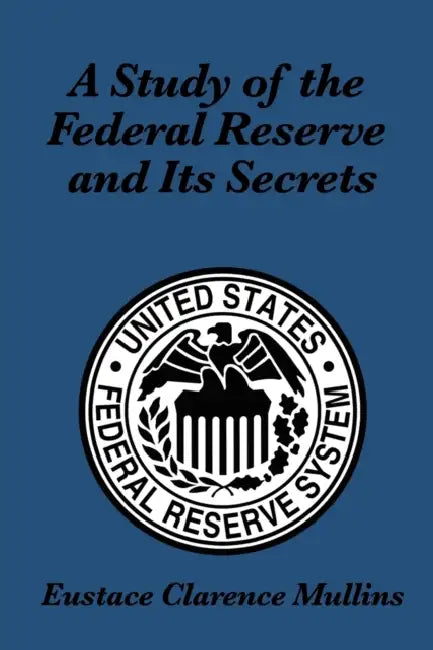 A Study of the Federal Reserve and Its Secrets by Eustace Clarence Mullins