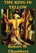 The King in Yellow: Weird Tales of the Yellow Sign and Carcosa by Robert W. Chambers
