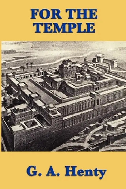 For the Temple: A Historical Adventure of the Jewish War and the Fall of Jerusalem by G. a. Henty