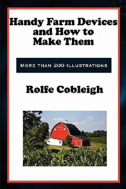 Handy Farm Devices and How to Make Them by Rolfe Cobleigh