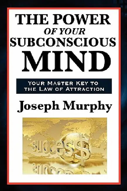 The Power of Your Subconscious Mind: A Classic Guide to the Creative Power of Thought by Joseph Murphy