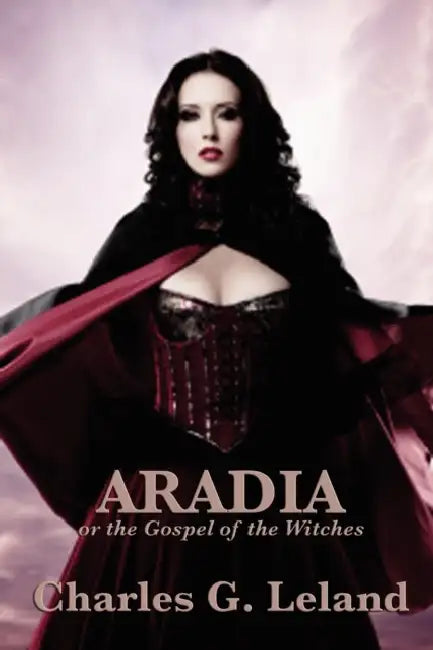 Aradia or the Gospel of the Witches by Charles G. Leland