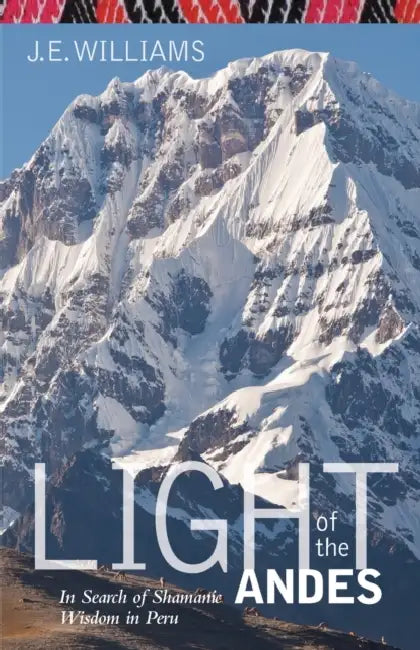 Light of the Andes: In Search of Shamanic Wisdom in Peru by J. E. Williams