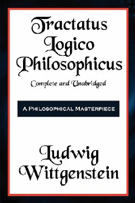 Tractatus Logico-Philosophicus Complete and Unabridged by Ludwig Wittgenstein, Bertrand Russell